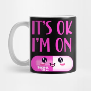 It's Ok I'm On Fukitol Mug